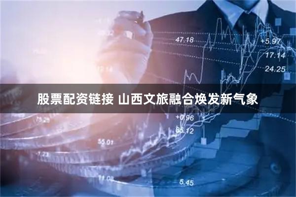 股票配资链接 山西文旅融合焕发新气象